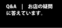 Q&A | お店の疑問に答えています